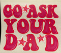 Go Ask your dad (KID PRINT) full‑color Direct Transfer Film (DTF) T‑shirt